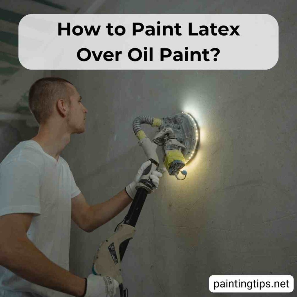 How to paint latex over oil paint.