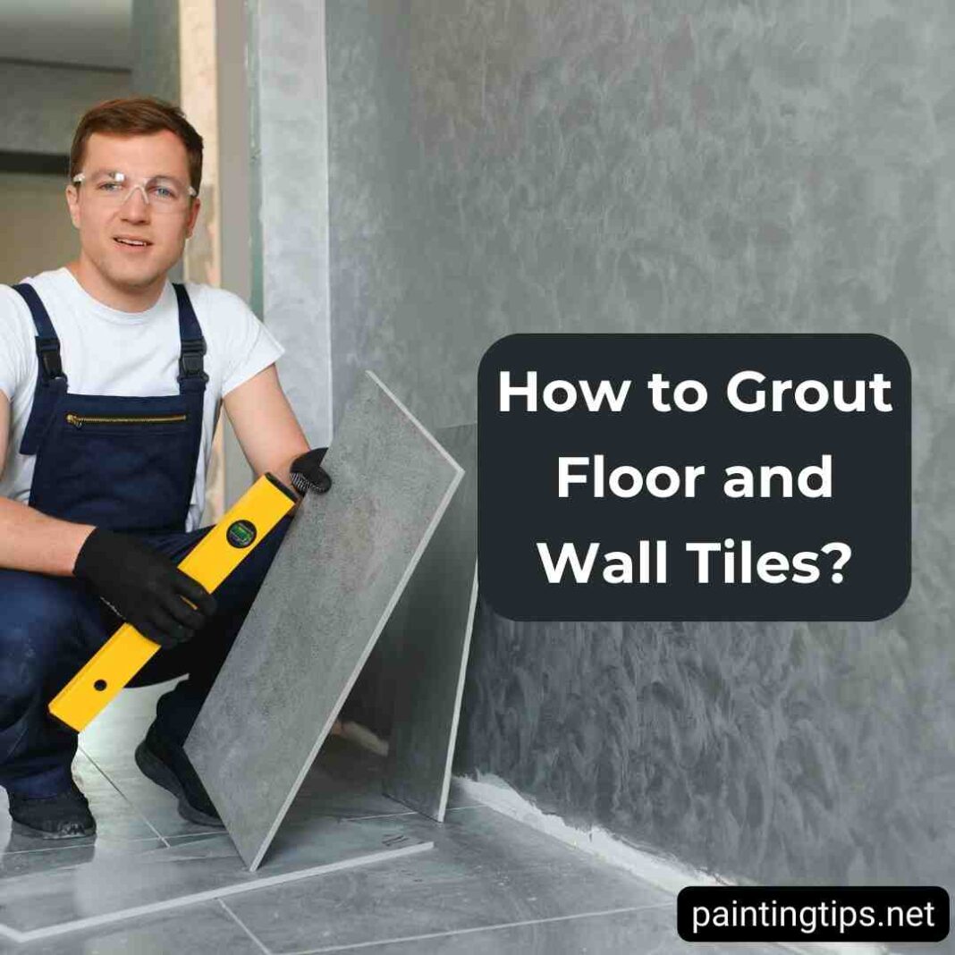 Tile Grouting Process How to Grout Tiles: Step-by-Step Guide for Beginners - Painting Tips