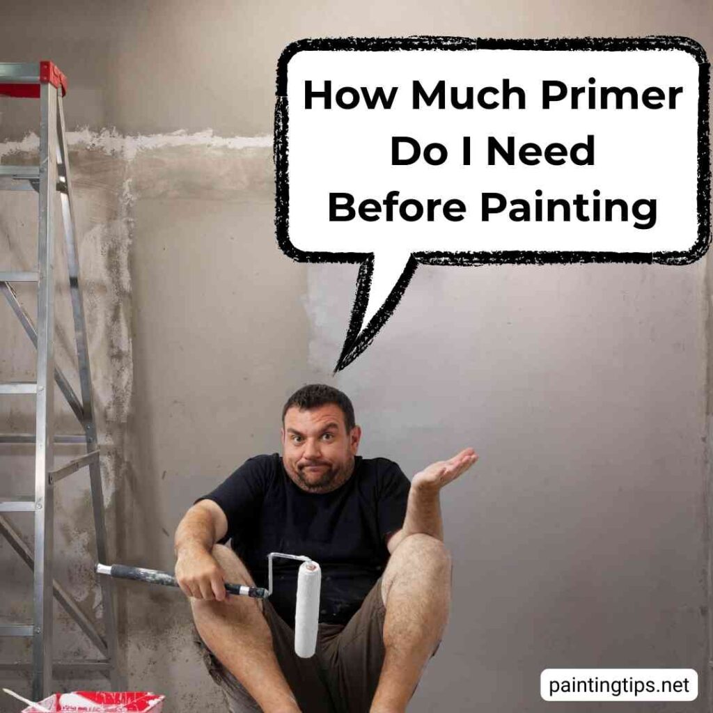How much primer do i need before painting.